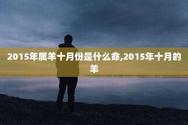 2015年属羊十月份是什么命,2015年十月的羊