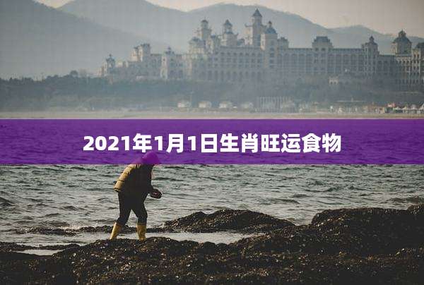 2021年1月1日生肖旺运食物