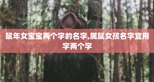 鼠年女宝宝两个字的名字,属鼠女孩名字宜用字两个字