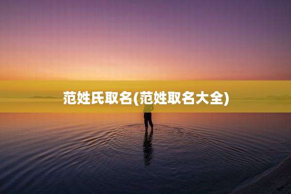 范姓氏取名(范姓取名大全)