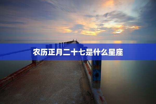农历正月二十七是什么星座