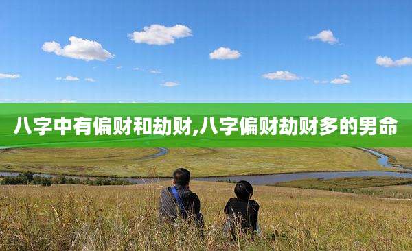 八字中有偏财和劫财,八字偏财劫财多的男命