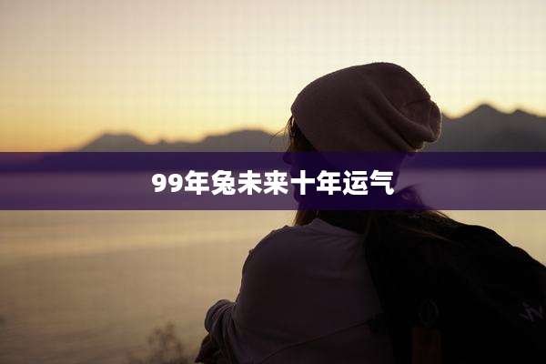 99年兔未来十年运气