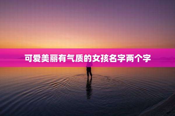 可爱美丽有气质的女孩名字两个字