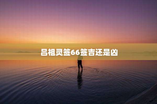 吕祖灵签66签吉还是凶
