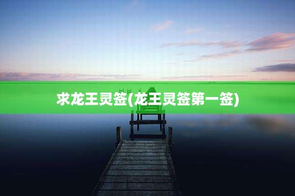 求龙王灵签(龙王灵签第一签)