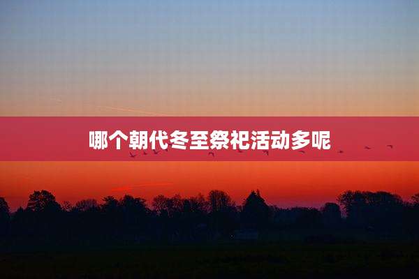 哪个朝代冬至祭祀活动多呢
