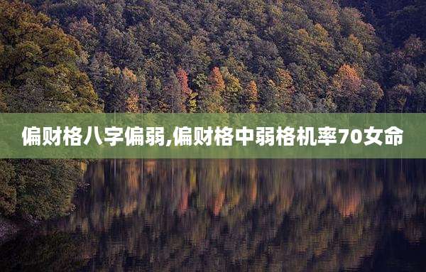偏财格八字偏弱,偏财格中弱格机率70女命
