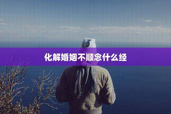 化解婚姻不顺念什么经