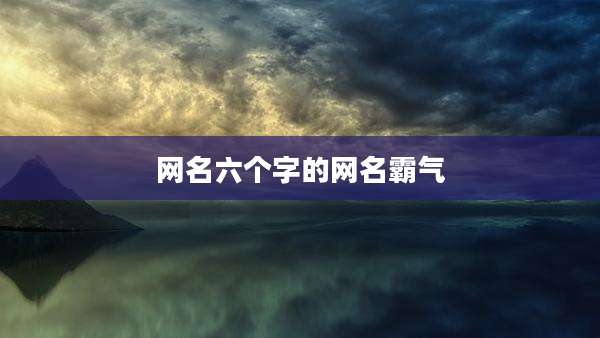 网名六个字的网名霸气