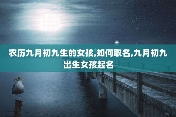 农历九月初九生的女孩,如何取名,九月初九出生女孩起名
