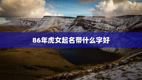 86年虎女起名带什么字好