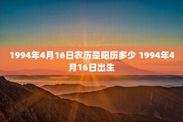 1994年4月16日农历是阳历多少 1994年4月16日出生