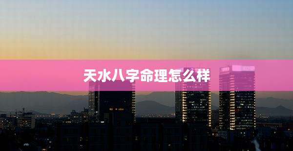 天水八字命理怎么样