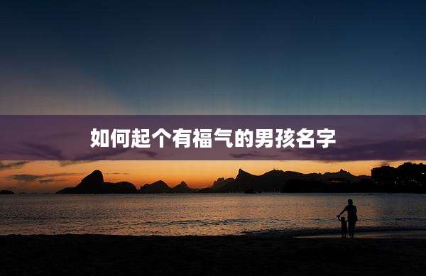 如何起个有福气的男孩名字
