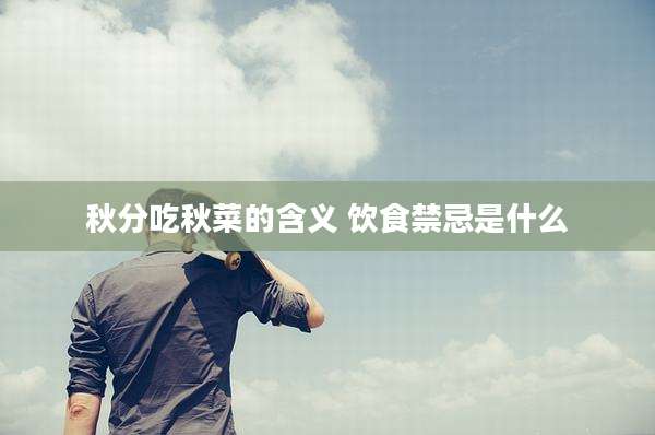 秋分吃秋菜的含义 饮食禁忌是什么