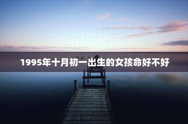 1995年十月初一出生的女孩命好不好