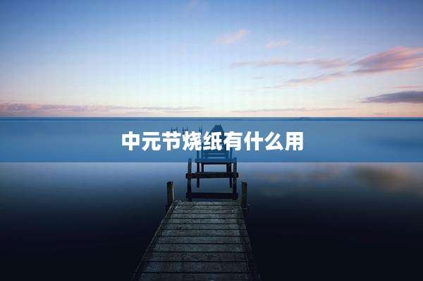 中元节烧纸有什么用