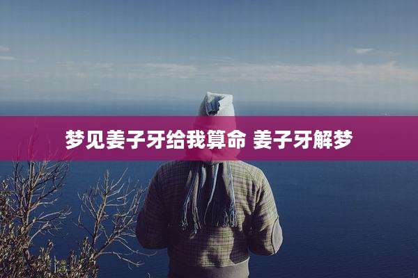 梦见姜子牙给我算命 姜子牙解梦