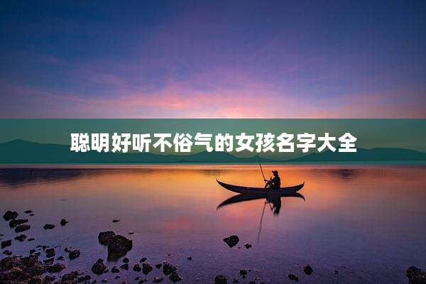 聪明好听不俗气的女孩名字大全