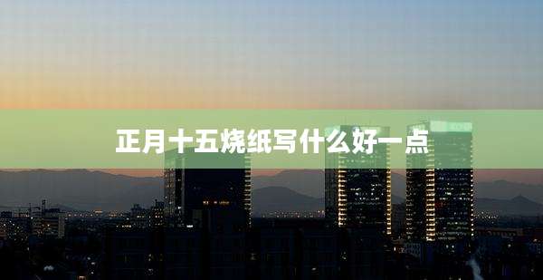 正月十五烧纸写什么好一点