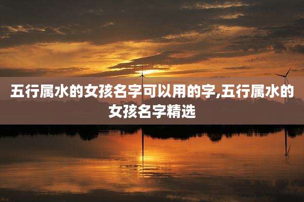 五行属水的女孩名字可以用的字,五行属水的女孩名字精选