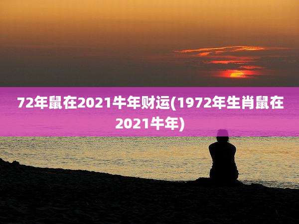 72年鼠在2021牛年财运(1972年生肖鼠在2021牛年)