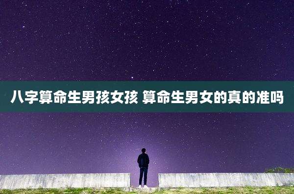 八字算命生男孩女孩 算命生男女的真的准吗