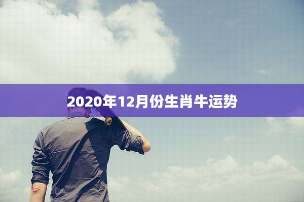 2020年12月份生肖牛运势