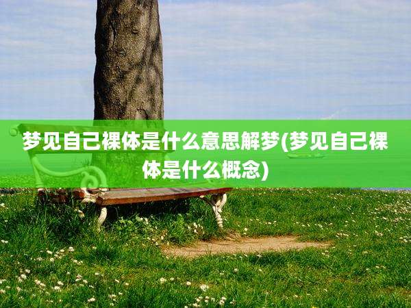 梦见自己裸体是什么意思解梦(梦见自己裸体是什么概念)