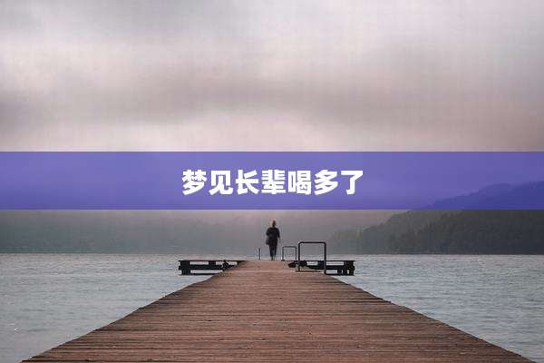 梦见长辈喝多了