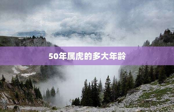 50年属虎的多大年龄