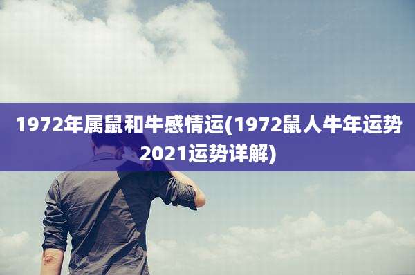 1972年属鼠和牛感情运(1972鼠人牛年运势2021运势详解)