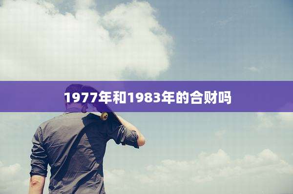 1977年和1983年的合财吗