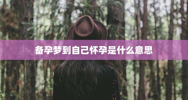 备孕梦到自己怀孕是什么意思