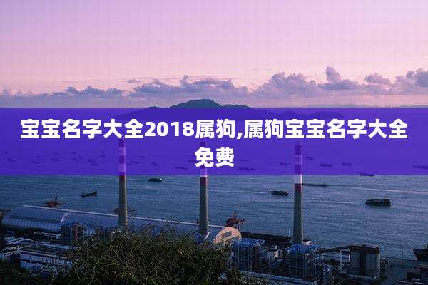 宝宝名字大全2018属狗,属狗宝宝名字大全免费