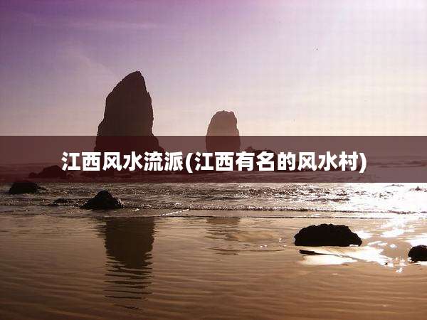 江西风水流派(江西有名的风水村)