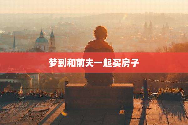 梦到和前夫一起买房子
