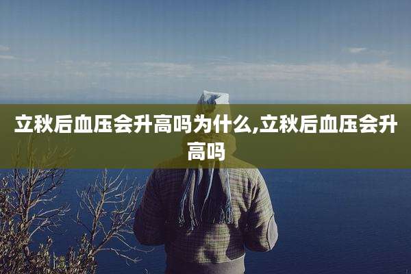 立秋后血压会升高吗为什么,立秋后血压会升高吗