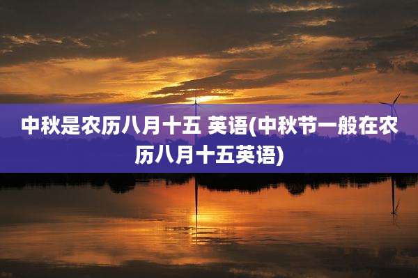 中秋是农历八月十五 英语(中秋节一般在农历八月十五英语)