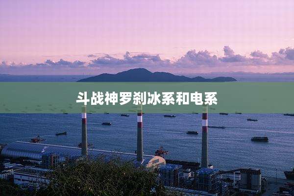 斗战神罗刹冰系和电系