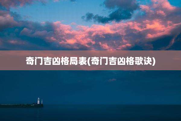 奇门吉凶格局表(奇门吉凶格歌诀)