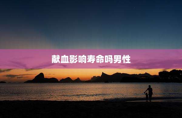 献血影响寿命吗男性
