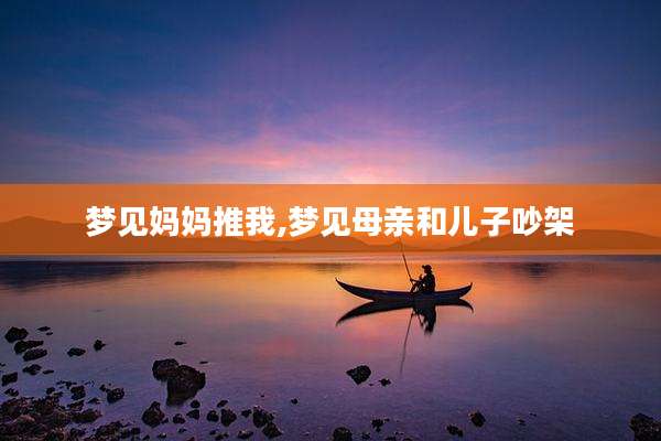 梦见妈妈推我,梦见母亲和儿子吵架