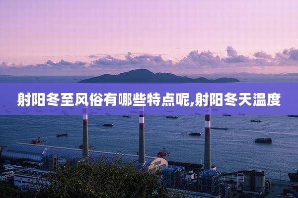 射阳冬至风俗有哪些特点呢,射阳冬天温度