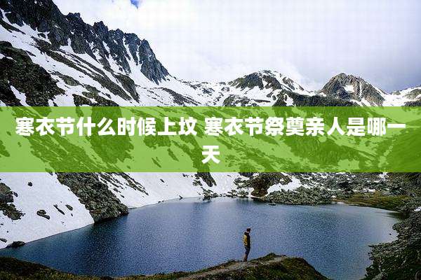 寒衣节什么时候上坟 寒衣节祭奠亲人是哪一天