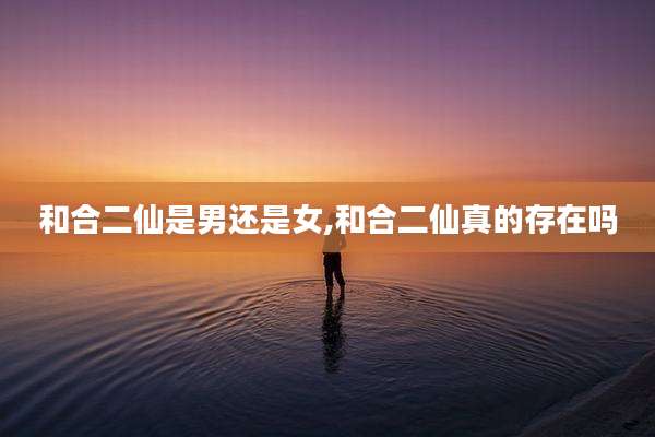 和合二仙是男还是女,和合二仙真的存在吗
