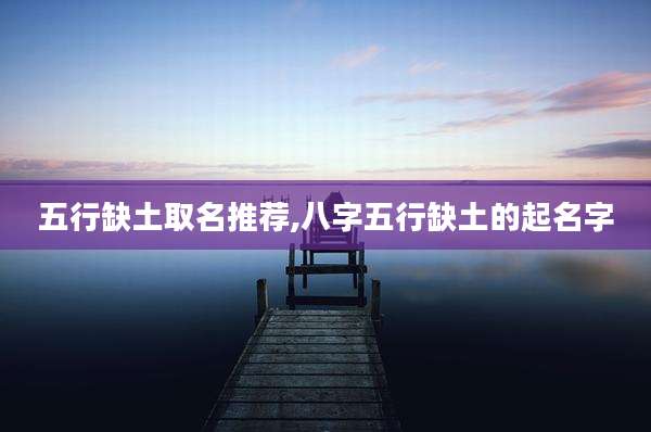 五行缺土取名推荐,八字五行缺土的起名字