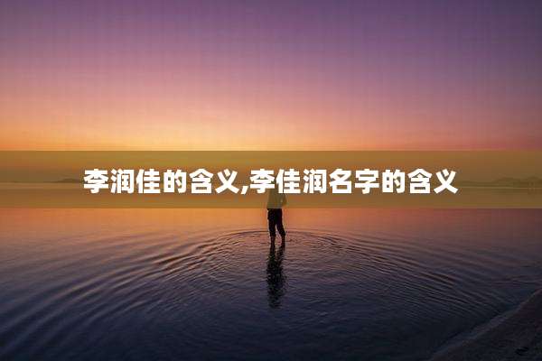 李润佳的含义,李佳润名字的含义