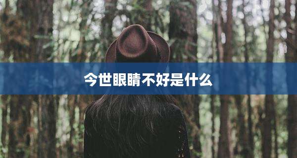 今世眼睛不好是什么